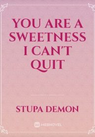 you-are-a-sweetness-i-cant-quit
