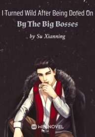 i-turned-wild-after-being-doted-on-by-the-big-bosses