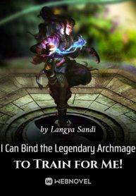 i-can-bind-the-legendary-archmage-to-train-for-me