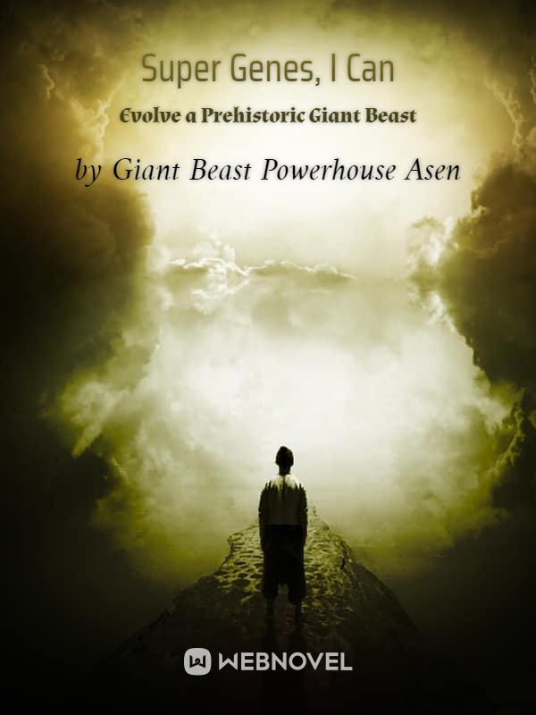 My Genes Can Evolve Limitlessly Super Genes, I Can Evolve a Prehistoric Giant Beast - WuxiaWorldSite
